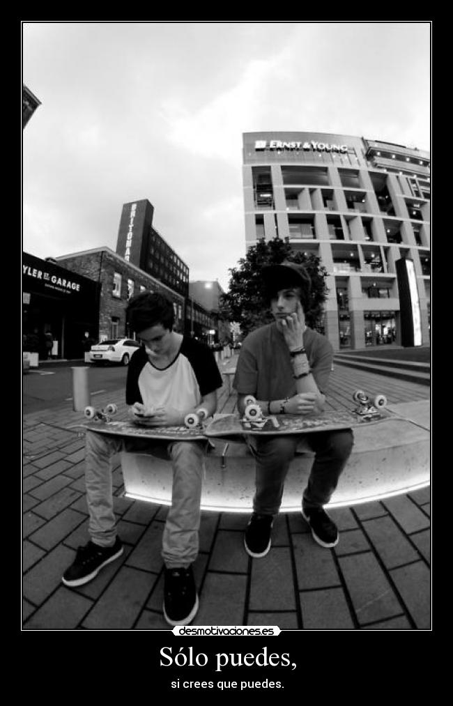 Sólo puedes, - si crees que puedes.