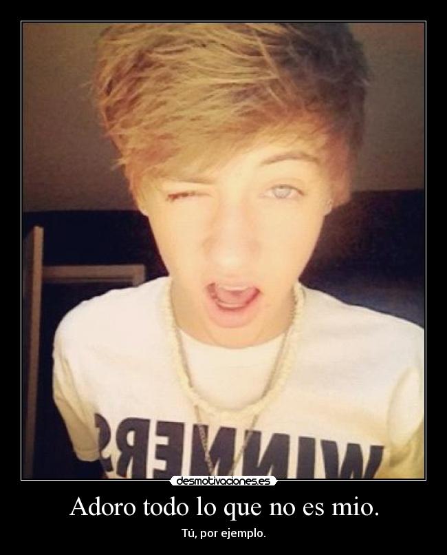 Adoro todo lo que no es mio. -