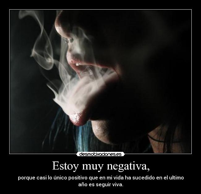 Estoy muy negativa, - porque casi lo único positivo que en mi vida ha sucedido en el ultimo
año es seguir viva.