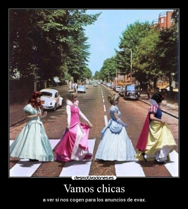 Vamos chicas - a ver si nos cogen para los anuncios de evax.