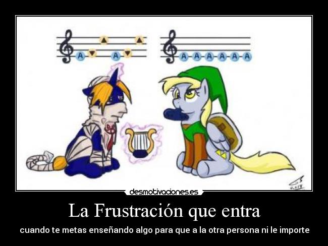 La Frustración que entra - cuando te metas enseñando algo para que a la otra persona ni le importe