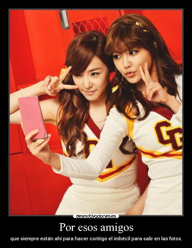 Por esos amigos - que siempre están ahí para hacer contigo el imbécil para salir en las fotos.