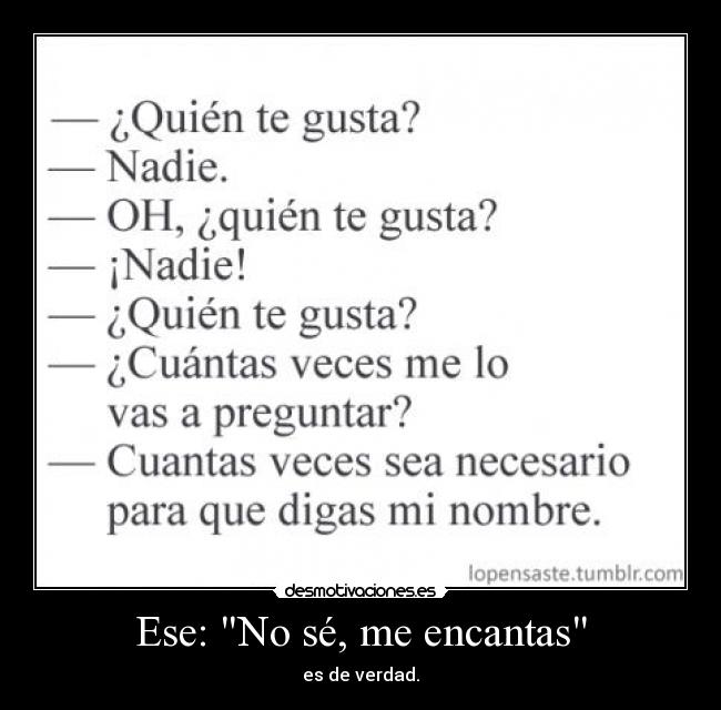 Ese: No sé, me encantas - es de verdad.