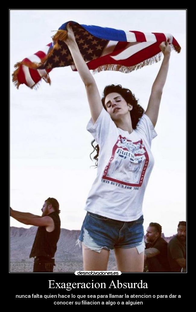 Exageracion Absurda - nunca falta quien hace lo que sea para llamar la atencion o para dar a
conocer su filiacion a algo o a alguien