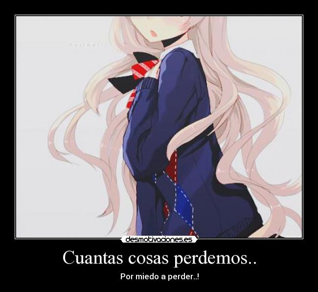 Cuantas cosas perdemos.. - Por miedo a perder..!