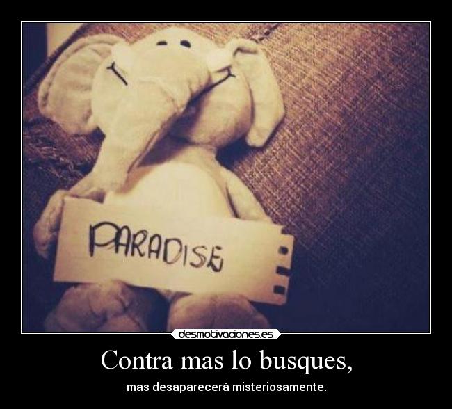 Contra mas lo busques, -
