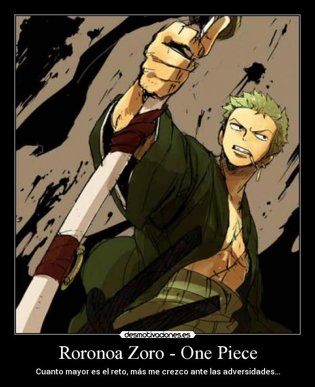 Roronoa Zoro - One Piece - Cuanto mayor es el reto, más me crezco ante las adversidades...
