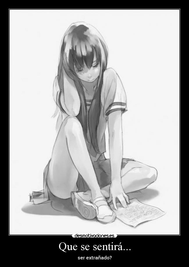 Que se sentirá... - ser extrañado?