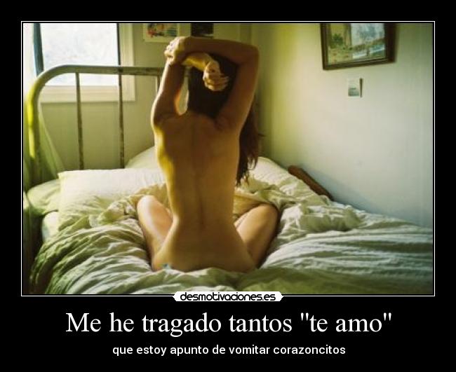 Me he tragado tantos te amo - que estoy apunto de vomitar corazoncitos