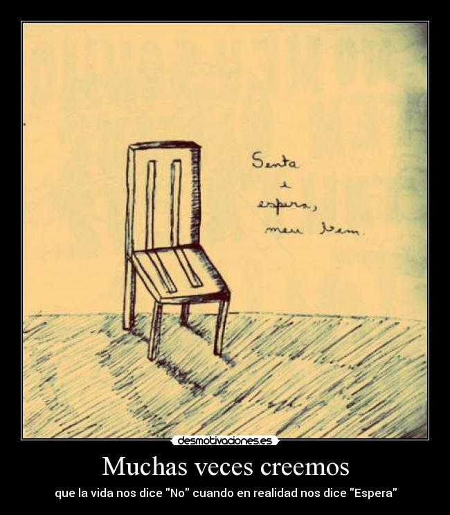 Muchas veces creemos - que la vida nos dice No cuando en realidad nos dice Espera