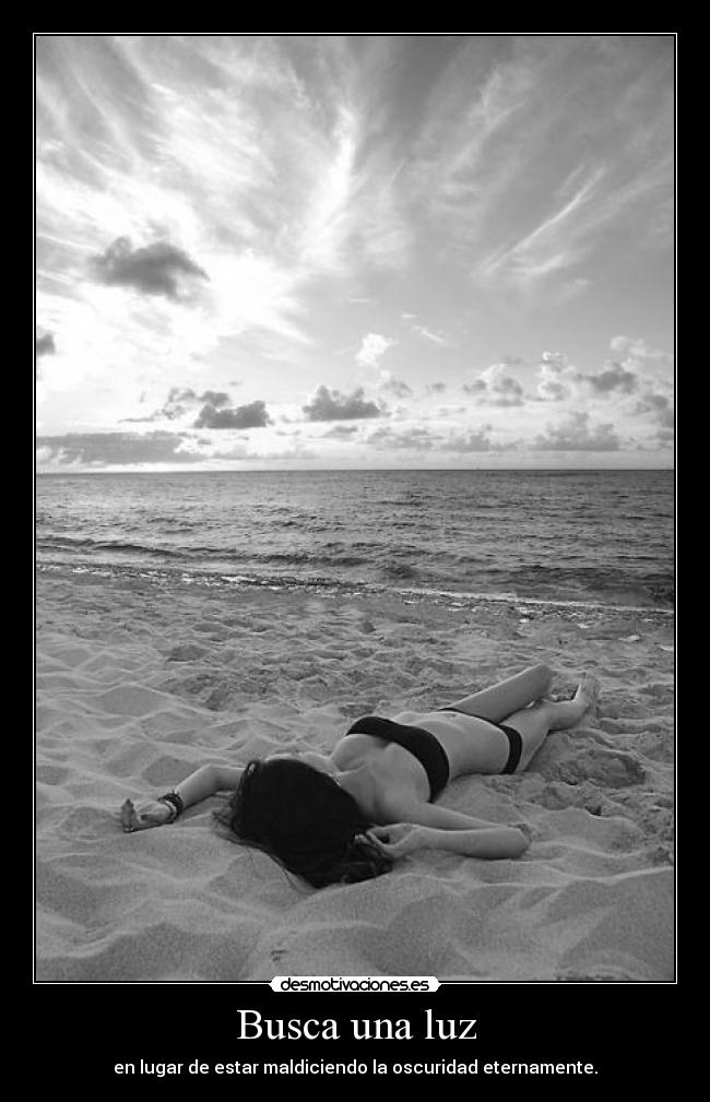 Busca una luz - en lugar de estar maldiciendo la oscuridad eternamente.