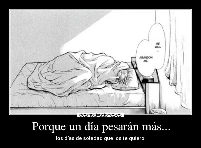 Porque un día pesarán más... - los días de soledad que los te quiero.