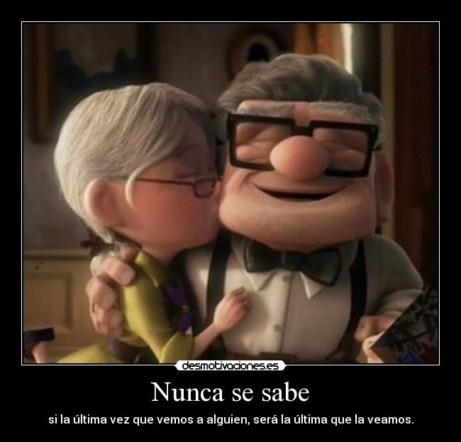 Nunca se sabe - si la última vez que vemos a alguien, será la última que la veamos.