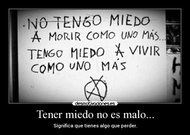 Tener miedo no es malo... - Significa que tienes algo que perder.