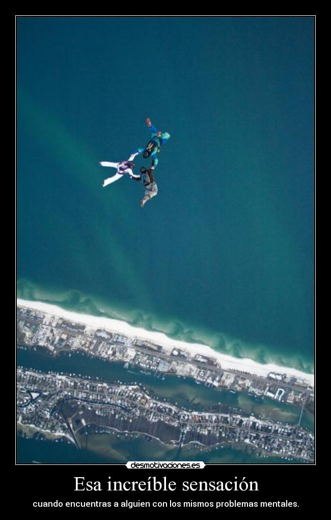 Esa increíble sensación - cuando encuentras a alguien con los mismos problemas mentales.