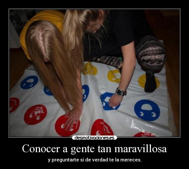 Conocer a gente tan maravillosa -