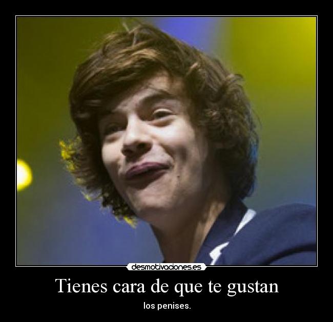 Tienes cara de que te gustan - los penises.