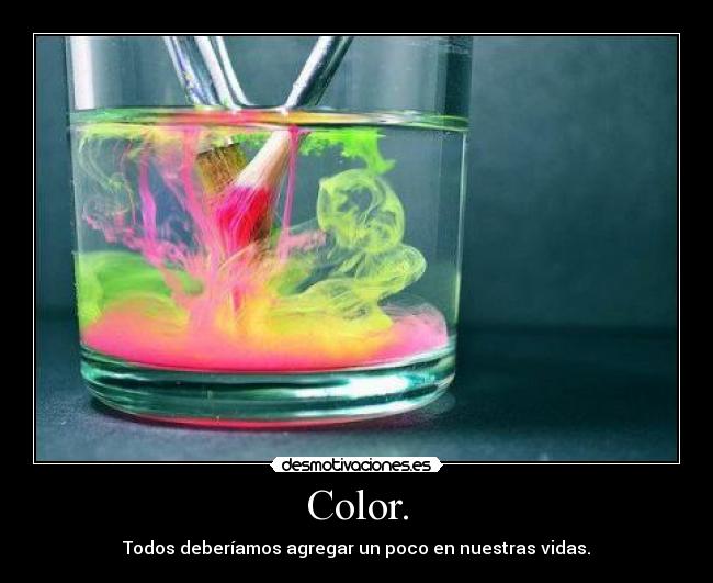 Color. - Todos deberíamos agregar un poco en nuestras vidas.