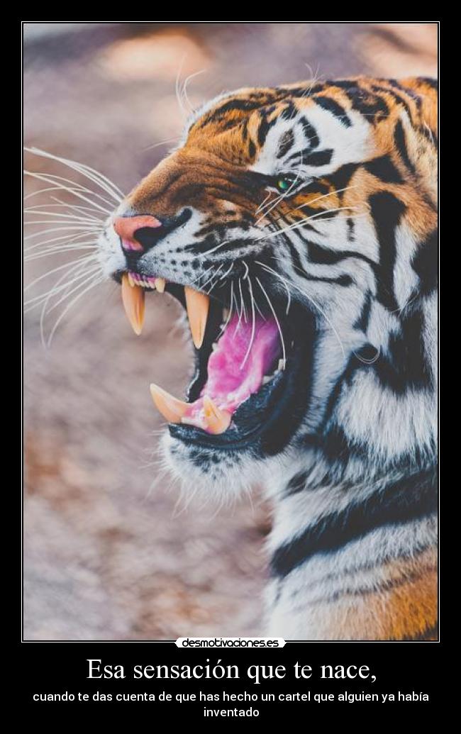 Esa sensación que te nace, - cuando te das cuenta de que has hecho un cartel que alguien ya había inventado