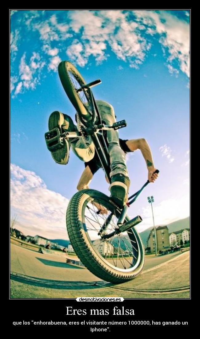 Eres mas falsa - que los enhorabuena, eres el visitante número 1000000, has ganado un Iphone.
