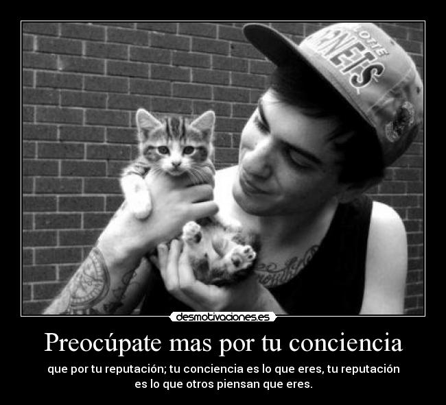 Preocúpate mas por tu conciencia -