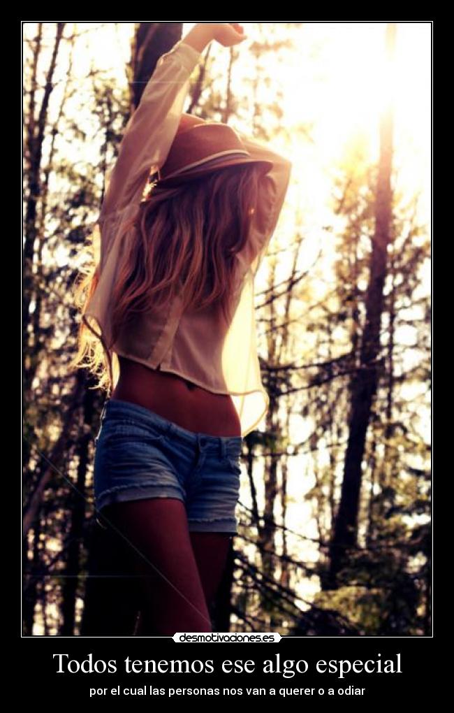 Todos tenemos ese algo especial - por el cual las personas nos van a querer o a odiar