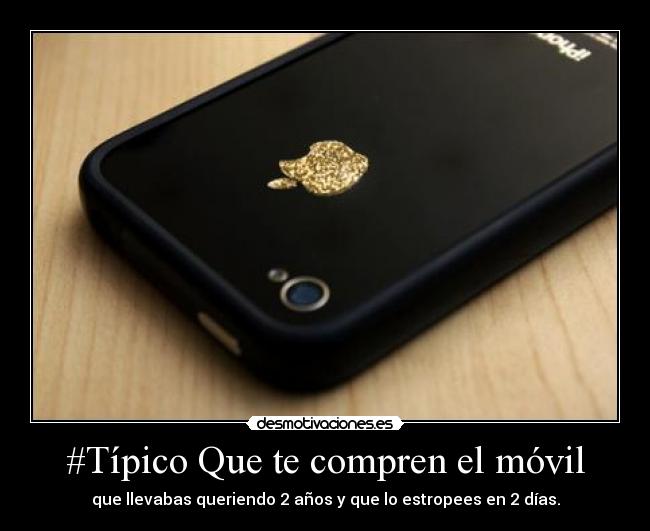 #Típico Que te compren el móvil - que llevabas queriendo 2 años y que lo estropees en 2 días.