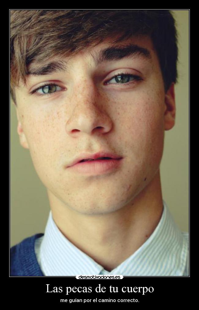 Las pecas de tu cuerpo - me guían por el camino correcto.