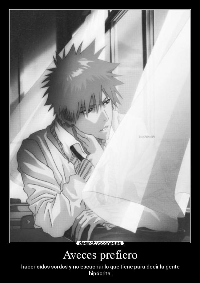 Aveces prefiero - hacer oídos sordos y no escuchar lo que tiene para decir la gente hipócrita.