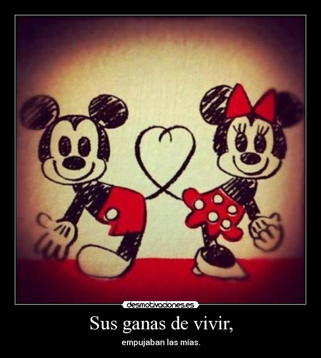 Sus ganas de vivir, - empujaban las mías.