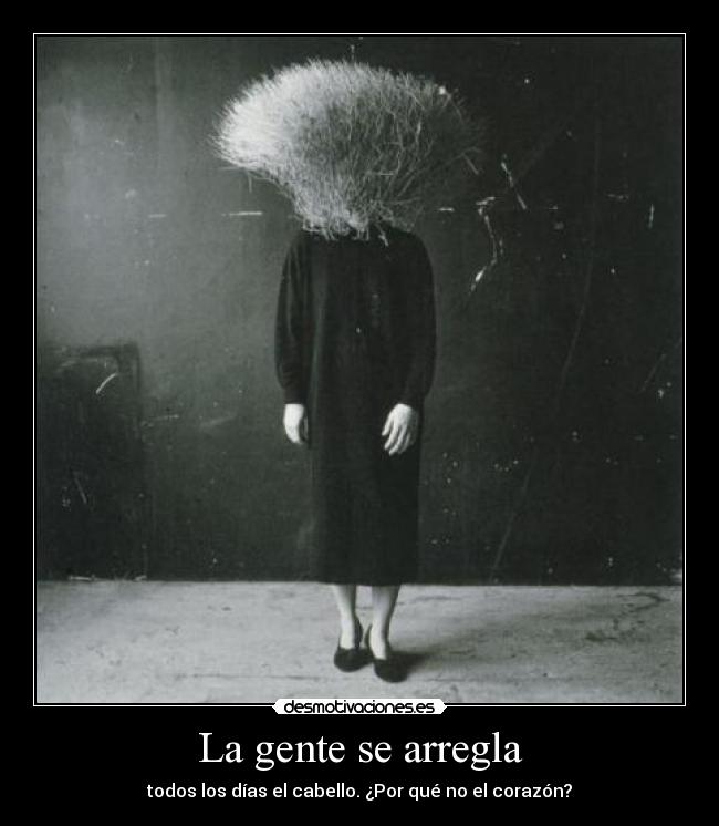 La gente se arregla - todos los días el cabello. ¿Por qué no el corazón?