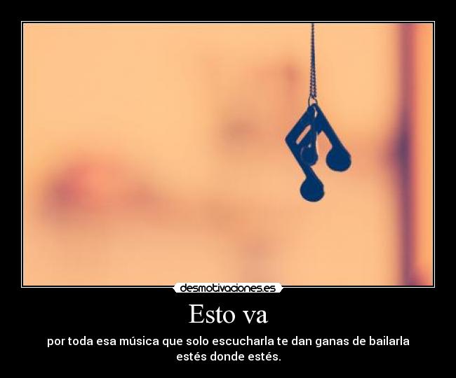 Esto va - por toda esa música que solo escucharla te dan ganas de bailarla estés donde estés.