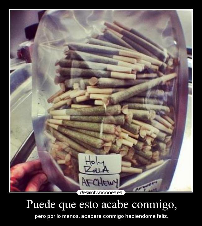 Puede que esto acabe conmigo, - pero por lo menos, acabara conmigo haciendome feliz.