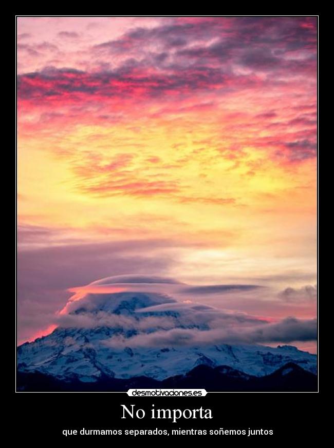 No importa - que durmamos separados, mientras soñemos juntos