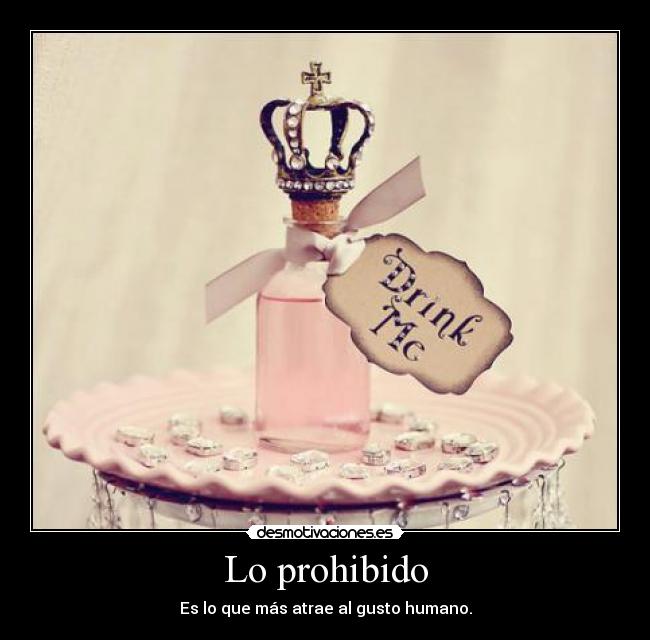 Lo prohibido - Es lo que más atrae al gusto humano.