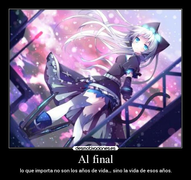 Al final - lo que importa no son los años de vida… sino la vida de esos años.