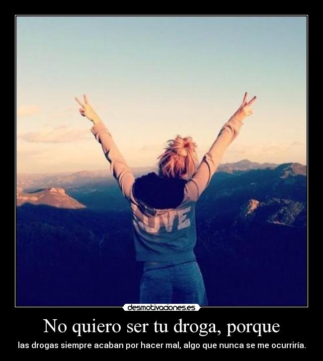 No quiero ser tu droga, porque - 