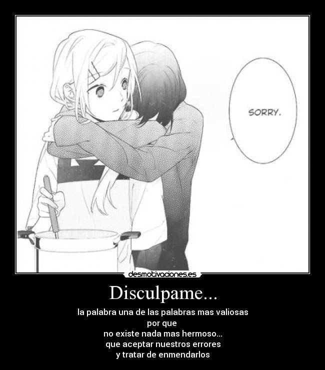 Disculpame... - la palabra una de las palabras mas valiosas
por que
no existe nada mas hermoso...
que aceptar nuestros errores
y tratar de enmendarlos