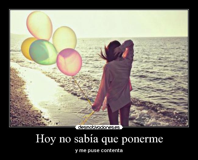 Hoy no sabía que ponerme - y me puse contenta