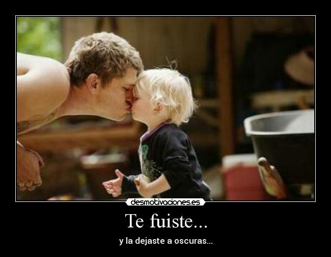 Te fuiste... - y la dejaste a oscuras...