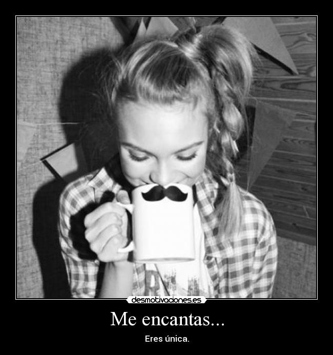 Me encantas... -