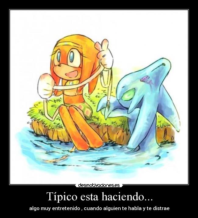 Típico esta haciendo... -