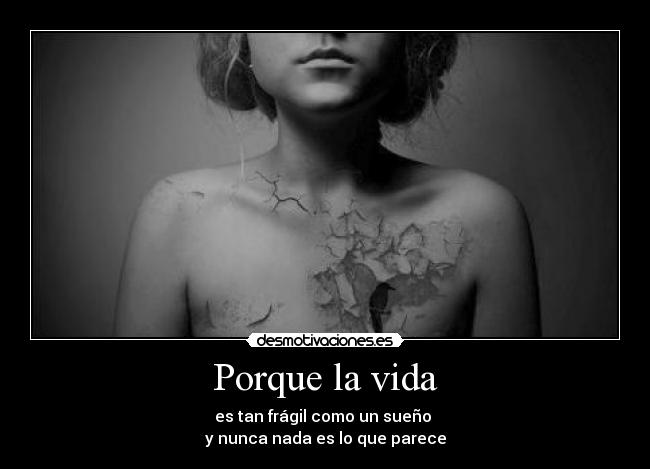 Porque la vida - es tan frágil como un sueño
y nunca nada es lo que parece