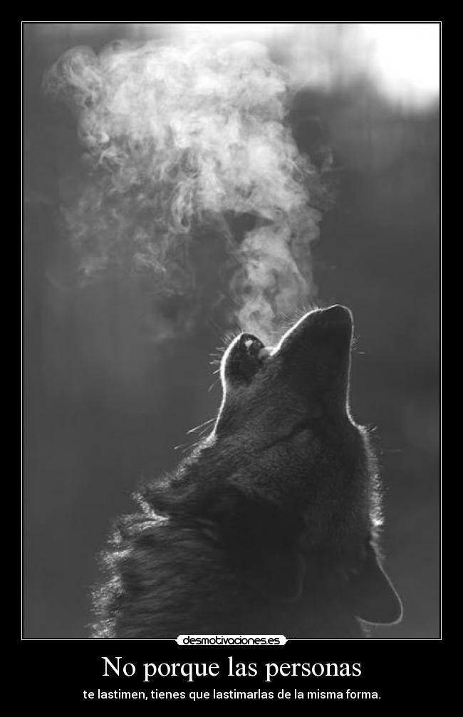 No porque las personas - te lastimen, tienes que lastimarlas de la misma forma.