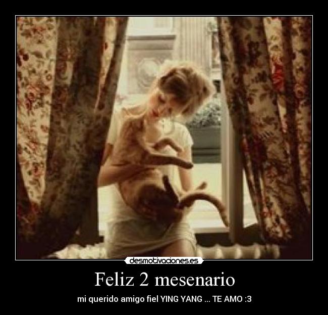 Feliz 2 mesenario - mi querido amigo fiel YING YANG ... TE AMO :3