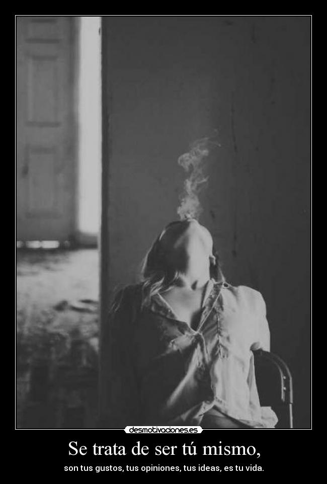 Se trata de ser tú mismo, - 