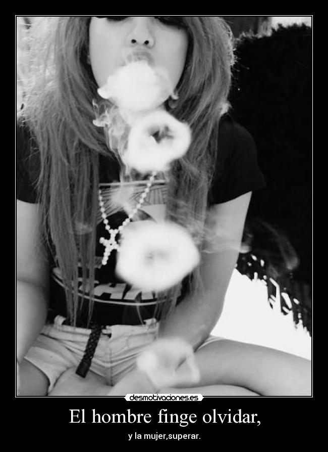 El hombre finge olvidar, - y la mujer,superar.