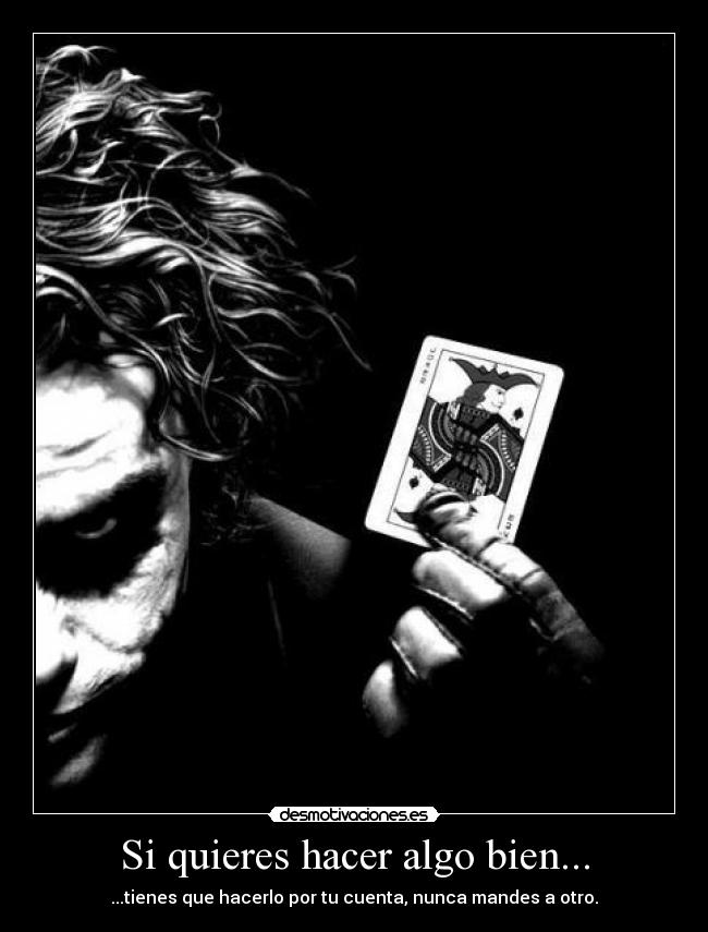 Si quieres hacer algo bien... - ...tienes que hacerlo por tu cuenta, nunca mandes a otro.