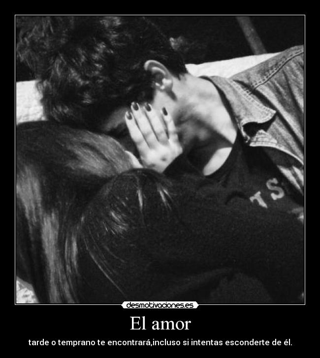 El amor - tarde o temprano te encontrará,incluso si intentas esconderte de él.