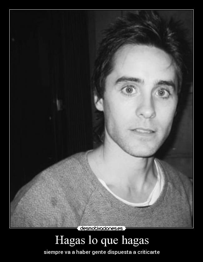 Hagas lo que hagas - siempre va a haber gente dispuesta a criticarte